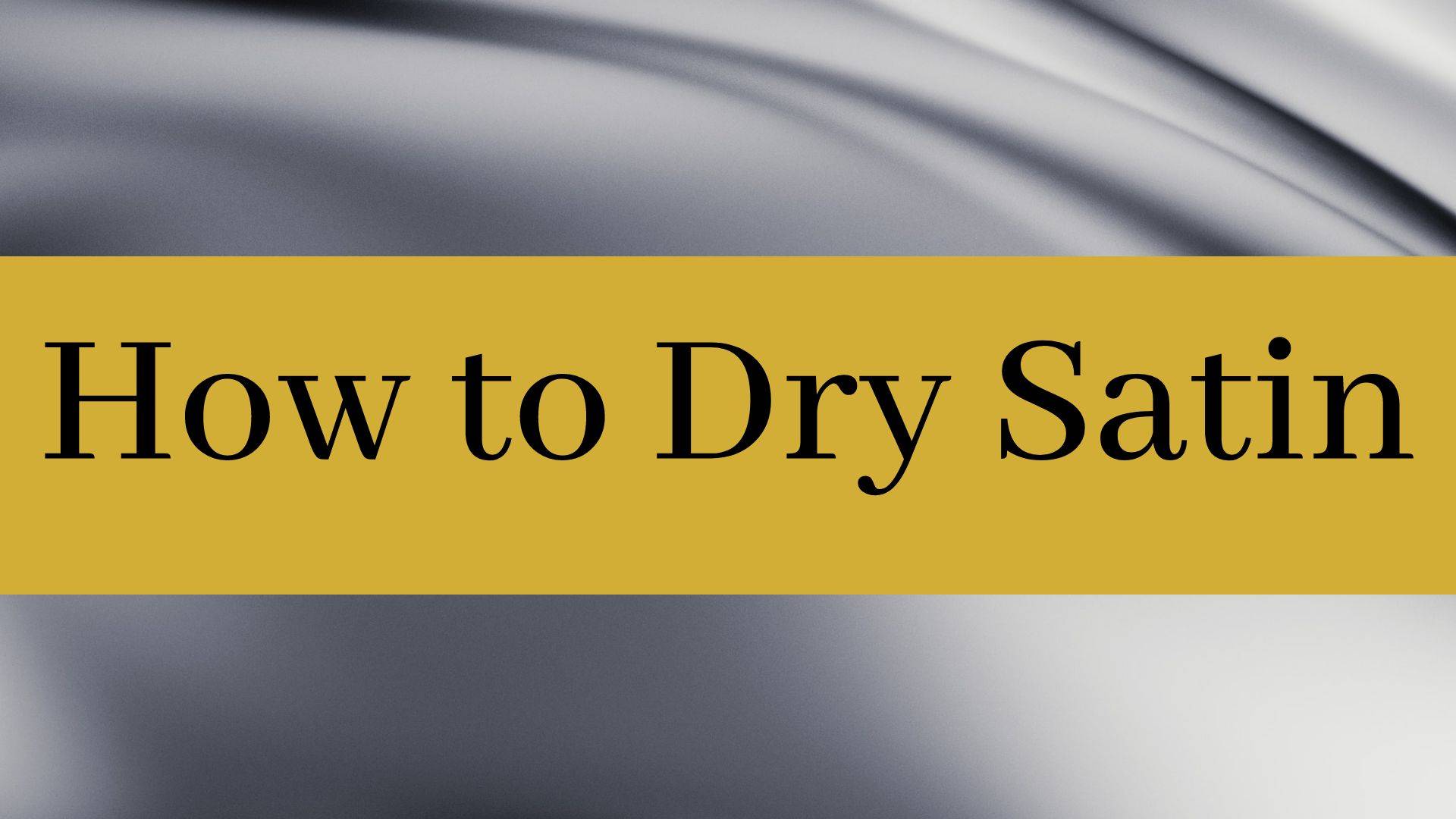 How to Dry Satin The Complete Guide! 1000 Kingdoms